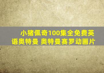 小猪佩奇100集全免费英语奥特曼 奥特曼赛罗动画片